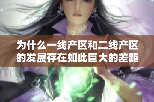为什么一线产区和二线产区的发展存在如此巨大的差距？