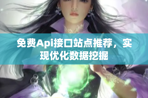 免费Api接口站点推荐，实现优化数据挖掘