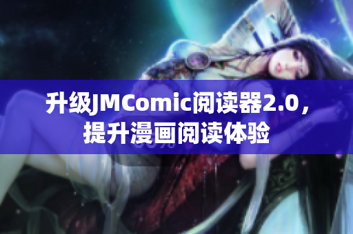 升级JMComic阅读器2.0，提升漫画阅读体验