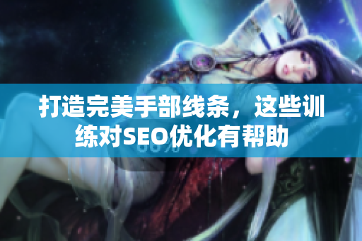 打造完美手部线条，这些训练对SEO优化有帮助