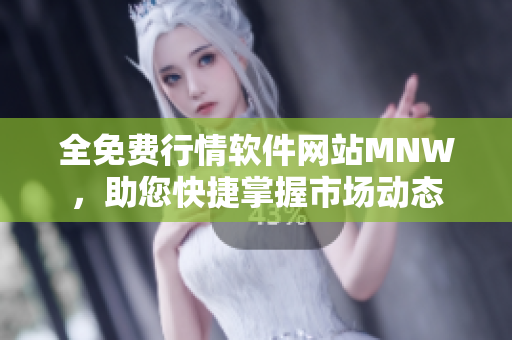 全免费行情软件网站MNW，助您快捷掌握市场动态