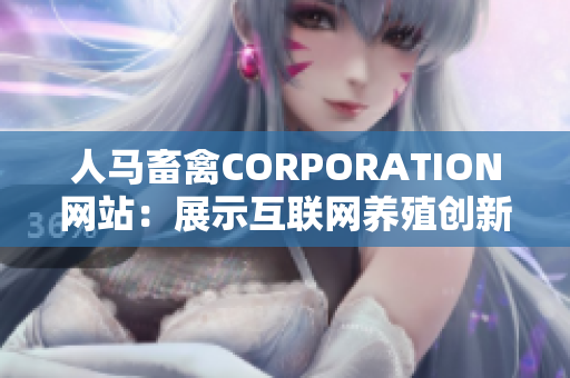 人马畜禽CORPORATION网站：展示互联网养殖创新科技