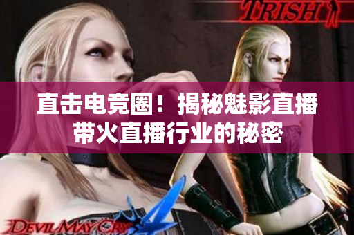 直击电竞圈！揭秘魅影直播带火直播行业的秘密