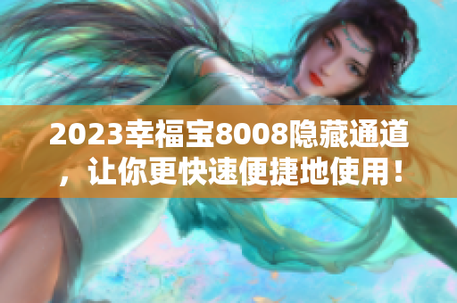2023幸福宝8008隐藏通道，让你更快速便捷地使用！