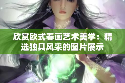 欣赏欧式春画艺术美学：精选独具风采的图片展示