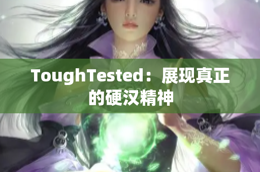 ToughTested：展现真正的硬汉精神
