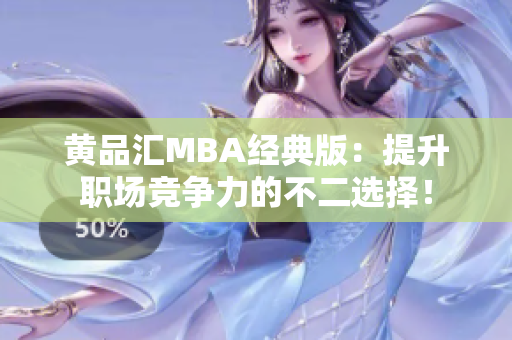 黄品汇MBA经典版：提升职场竞争力的不二选择！