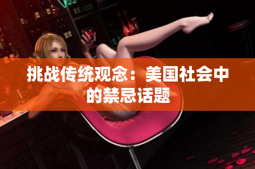 挑战传统观念：美国社会中的禁忌话题