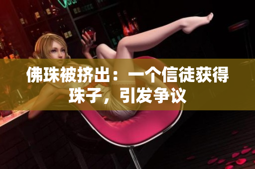 佛珠被挤出：一个信徒获得珠子，引发争议