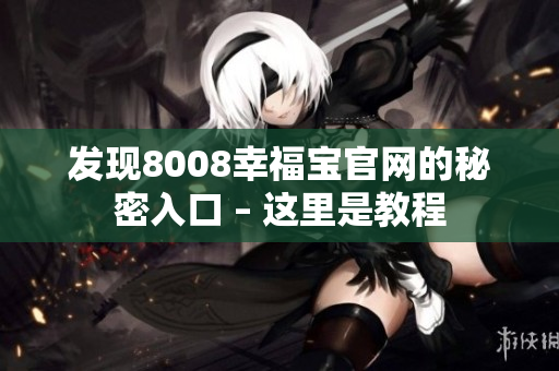发现8008幸福宝官网的秘密入口 – 这里是教程