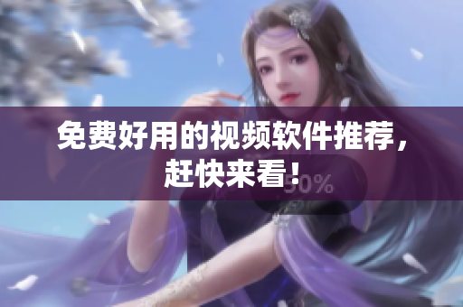 免费好用的视频软件推荐，赶快来看！