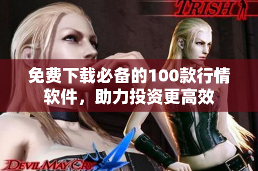 免费下载必备的100款行情软件，助力投资更高效