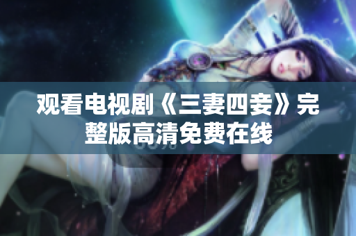 观看电视剧《三妻四妾》完整版高清免费在线