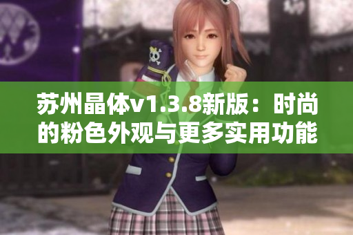 苏州晶体v1.3.8新版：时尚的粉色外观与更多实用功能
