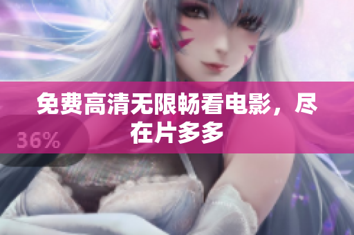 免费高清无限畅看电影，尽在片多多