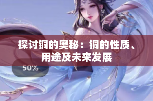 探讨铜的奥秘：铜的性质、用途及未来发展