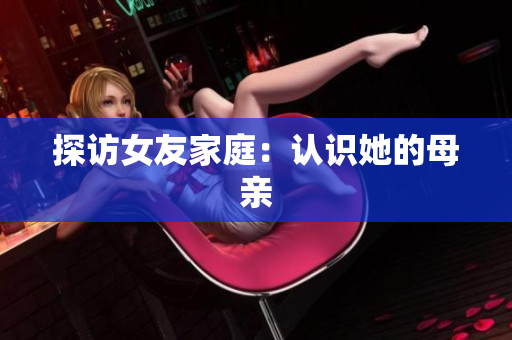 探访女友家庭：认识她的母亲