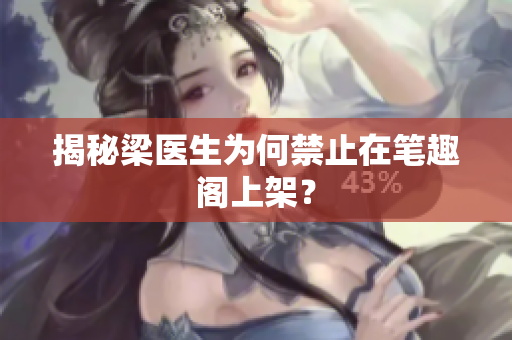 揭秘梁医生为何禁止在笔趣阁上架？