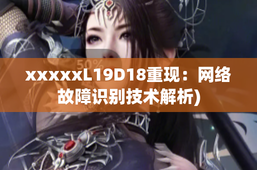 xxxxxL19D18重现：网络故障识别技术解析)
