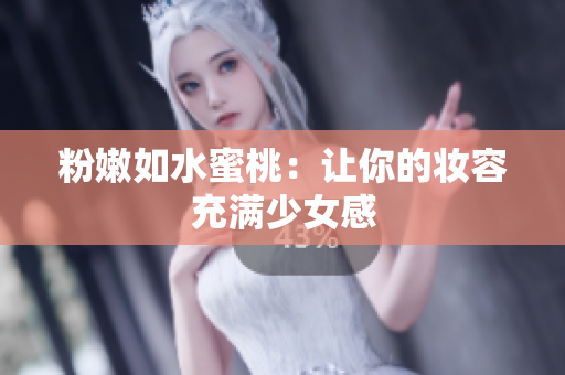 粉嫩如水蜜桃：让你的妆容充满少女感