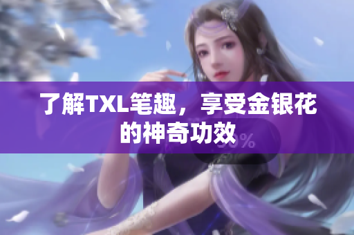 了解TXL笔趣，享受金银花的神奇功效