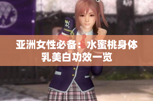 亚洲女性必备：水蜜桃身体乳美白功效一览