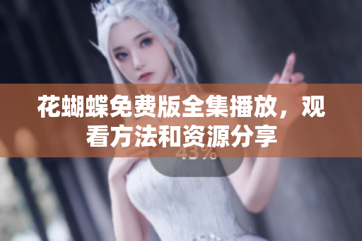 花蝴蝶免费版全集播放，观看方法和资源分享