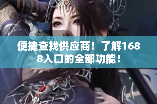 便捷查找供应商！了解1688入口的全部功能！