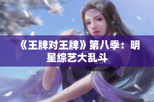 《王牌对王牌》第八季：明星综艺大乱斗