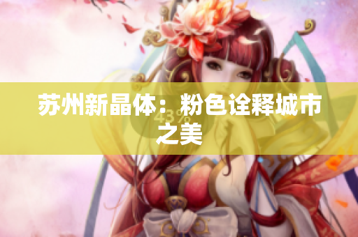 苏州新晶体：粉色诠释城市之美