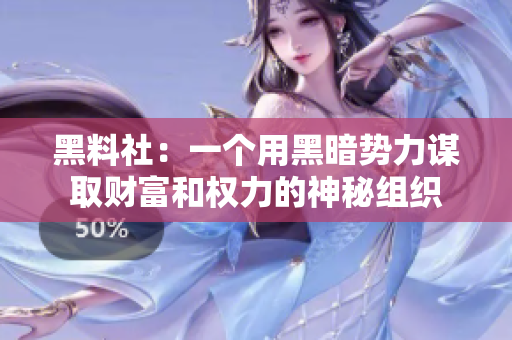 黑料社：一个用黑暗势力谋取财富和权力的神秘组织