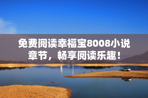 免费阅读幸福宝8008小说章节，畅享阅读乐趣！