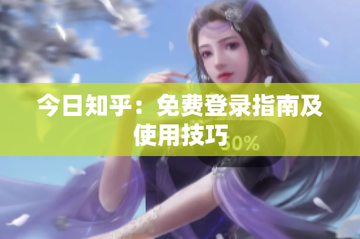 今日知乎：免费登录指南及使用技巧