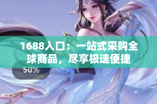 1688入口：一站式采购全球商品，尽享极速便捷