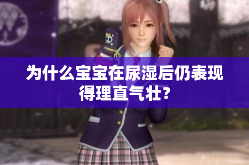 为什么宝宝在尿湿后仍表现得理直气壮？