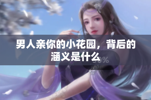 男人亲你的小花园，背后的涵义是什么