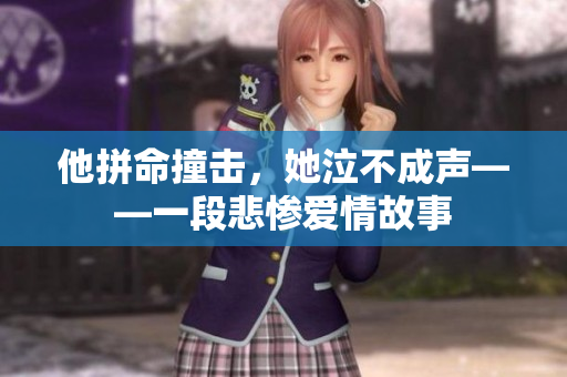 他拼命撞击，她泣不成声——一段悲惨爱情故事