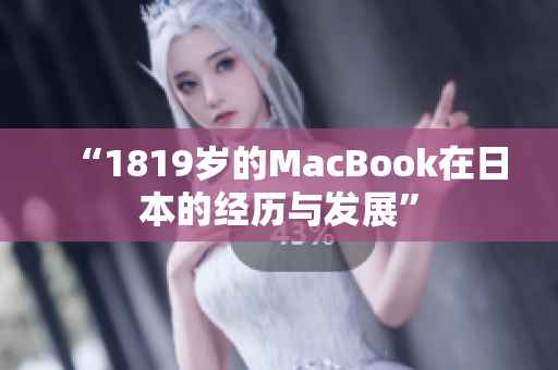“1819岁的MacBook在日本的经历与发展”