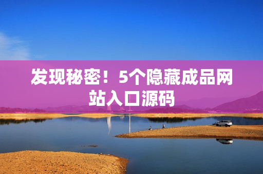 发现秘密！5个隐藏成品网站入口源码