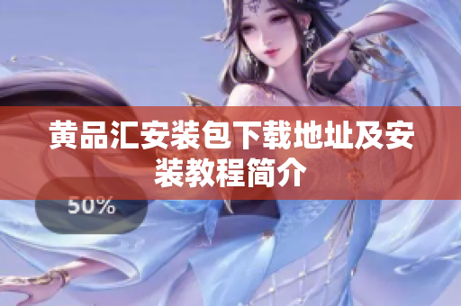黄品汇安装包下载地址及安装教程简介