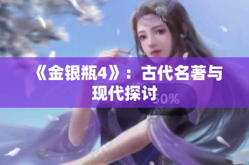 《金银瓶4》：古代名著与现代探讨