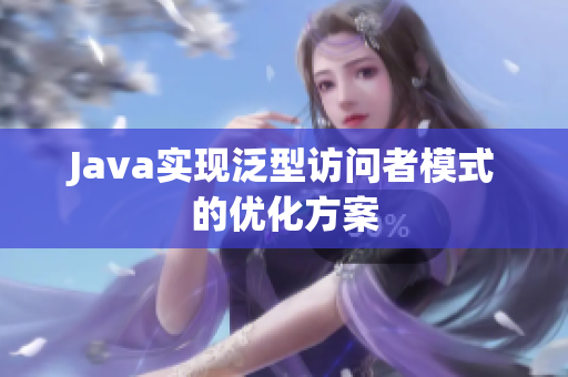 Java实现泛型访问者模式的优化方案