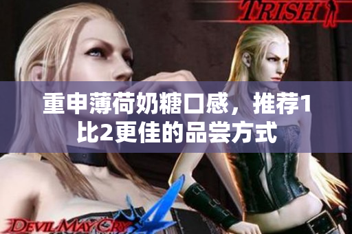 重申薄荷奶糖口感，推荐1比2更佳的品尝方式