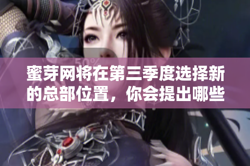 蜜芽网将在第三季度选择新的总部位置，你会提出哪些建议？