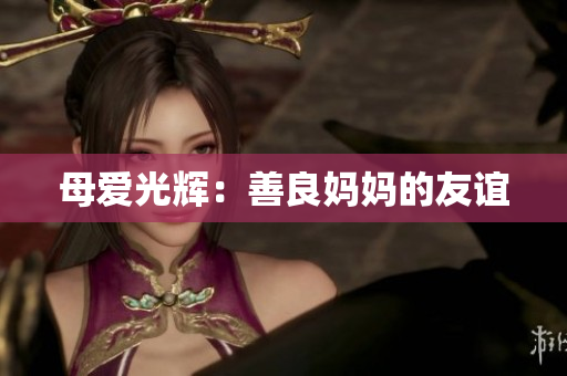 母爱光辉：善良妈妈的友谊