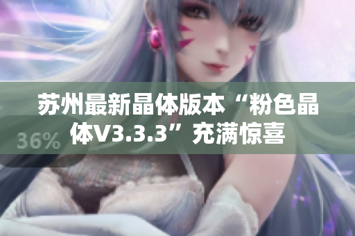苏州最新晶体版本“粉色晶体V3.3.3”充满惊喜