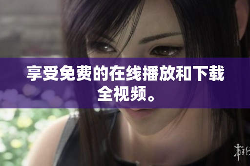 享受免费的在线播放和下载全视频。