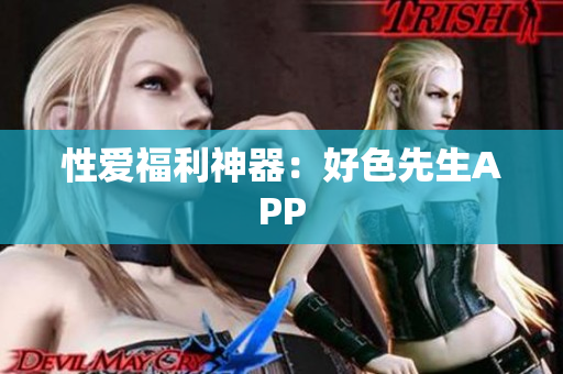 性爱福利神器：好色先生APP