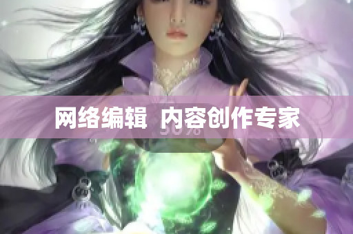 网络编辑  内容创作专家