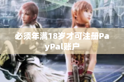 必须年满18岁才可注册PayPal账户